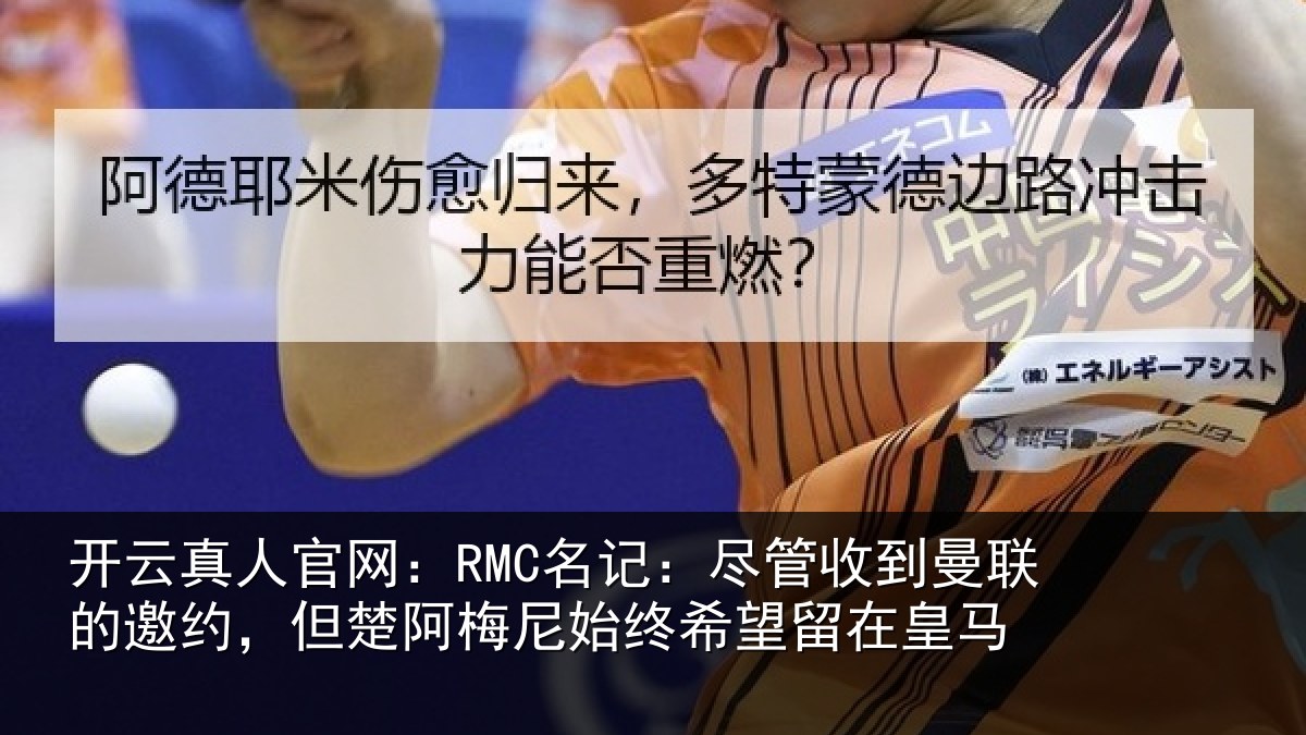开云真人官网：RMC名记：尽管相关情况楚阿相关情况皇马